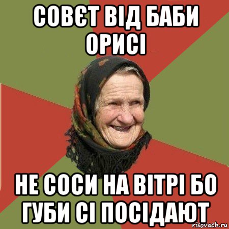 совєт від баби орисі не соси на вітрі бо губи сі посідают, Мем  Бабушка