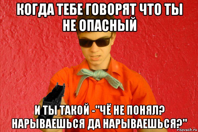 когда тебе говорят что ты не опасный и ты такой -"чё не понял? нарываешься да нарываешься?", Мем БАНДИТ