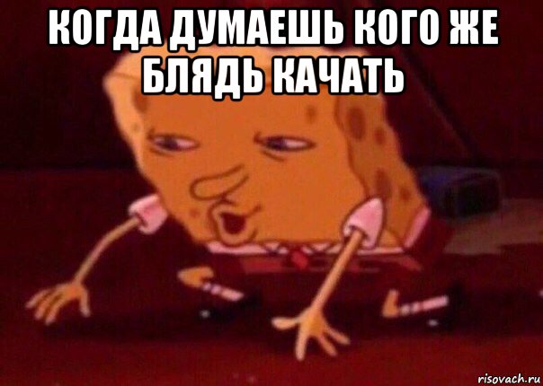 когда думаешь кого же блядь качать , Мем    Bettingmemes