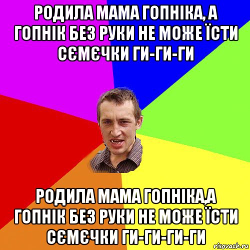 родила мама гопніка, а гопнік без руки не може їсти сємєчки ги-ги-ги родила мама гопніка,а гопнік без руки не може їсти сємєчки ги-ги-ги-ги, Мем Чоткий паца