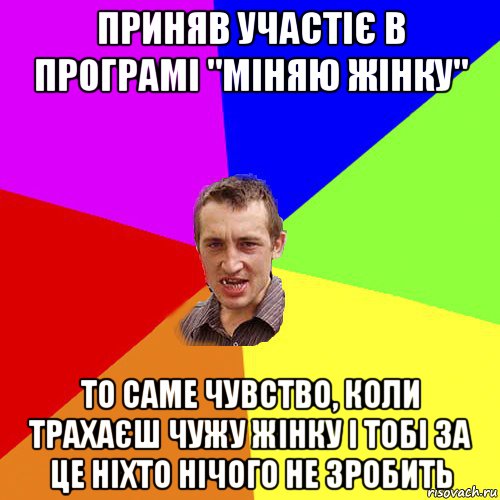 приняв участіє в програмі "міняю жінку" то саме чувство, коли трахаєш чужу жінку і тобі за це ніхто нічого не зробить, Мем Чоткий паца