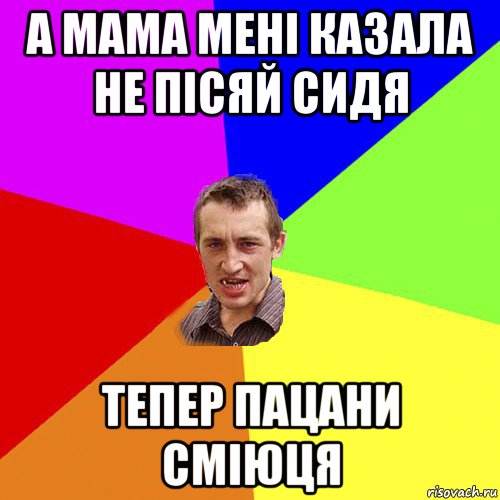 а мама мені казала не пісяй сидя тепер пацани сміюця, Мем Чоткий паца