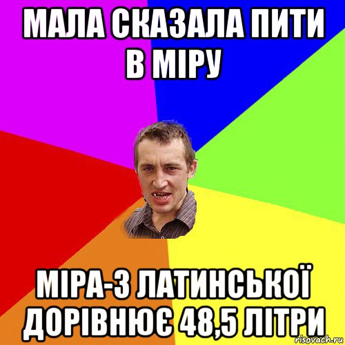 мала сказала пити в міру міра-з латинської дорівнює 48,5 літри