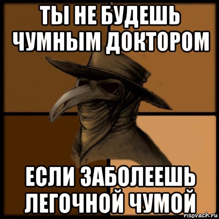 ты не будешь чумным доктором если заболеешь легочной чумой, Мем  Чума