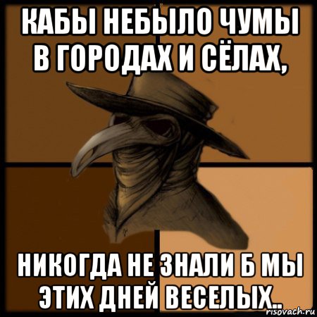 кабы небыло чумы в городах и сёлах, никогда не знали б мы этих дней веселых.., Мем  Чума