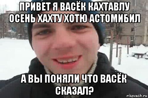 привет я васёк кахтавлу осень хахту хотю астомибил а вы поняли что васёк сказал?, Мем Чувак это рэпчик