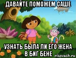 давайте поможем саше узнать была ли его жена в биг бене, Мем Даша следопыт