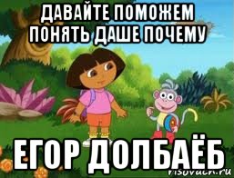 давайте поможем понять даше почему егор долбаёб, Мем Даша следопыт