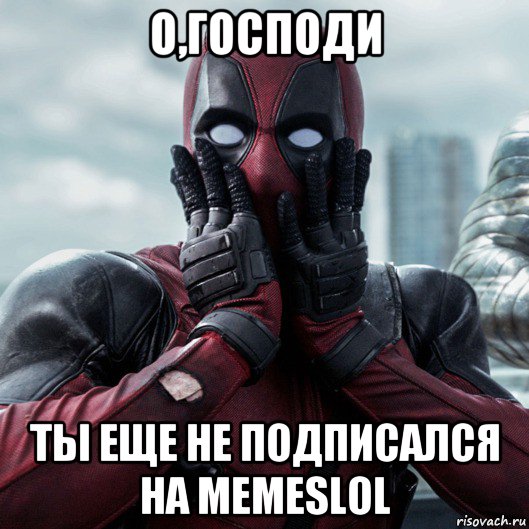 о,господи ты еще не подписался на memeslol, Мем     Дэдпул