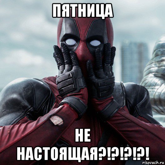 пятница не настоящая?!?!?!?!, Мем     Дэдпул