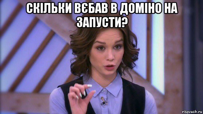 скільки вєбав в доміно на запусти? , Мем  Диана шурыгина вот такой