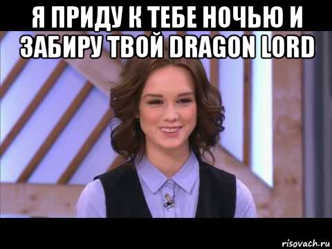 я приду к тебе ночью и забиру твой dragon lord , Мем Диана Шурыгина улыбается