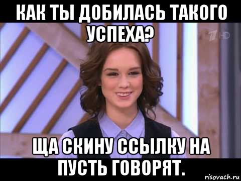 как ты добилась такого успеха? ща скину ссылку на пусть говорят., Мем Диана Шурыгина улыбается