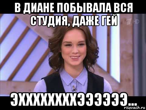 в диане побывала вся студия, даже гей эххххххххээээээ..., Мем Диана Шурыгина улыбается