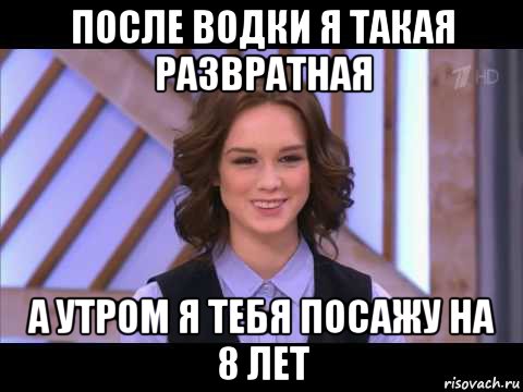 после водки я такая развратная а утром я тебя посажу на 8 лет