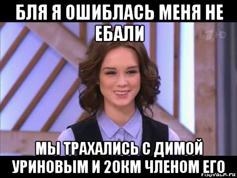 бля я ошиблась меня не ебали мы трахались с димой уриновым и 20км членом его, Мем Диана Шурыгина улыбается