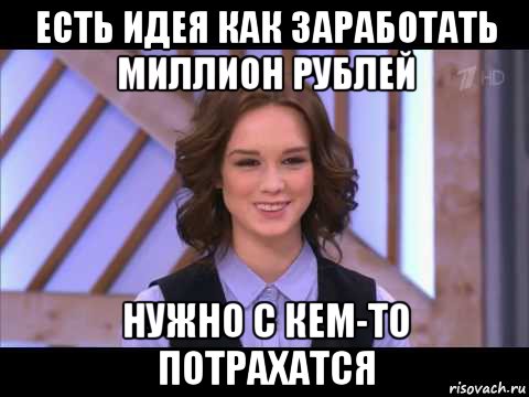 есть идея как заработать миллион рублей нужно с кем-то потрахатся, Мем Диана Шурыгина улыбается