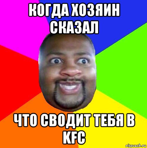 когда хозяин сказал что сводит тебя в kfc, Мем  Добрый Негр