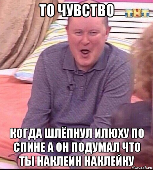 то чувство когда шлёпнул илюху по спине а он подумал что ты наклеин наклейку, Мем  Должанский