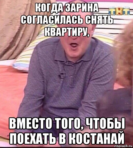 когда зарина согласилась снять квартиру, вместо того, чтобы поехать в костанай, Мем  Должанский