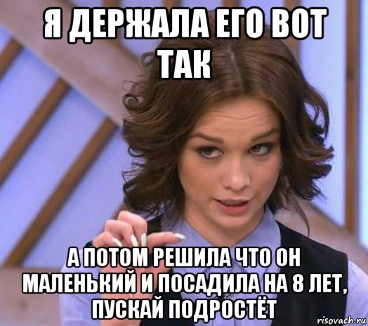 я держала его вот так а потом решила что он маленький и посадила на 8 лет, пускай подростёт, Мем Шурыгина показывает на донышке