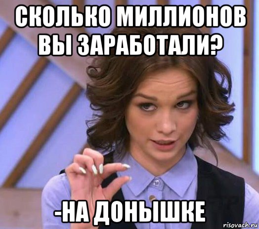 сколько миллионов вы заработали? -на донышке, Мем Шурыгина показывает на донышке