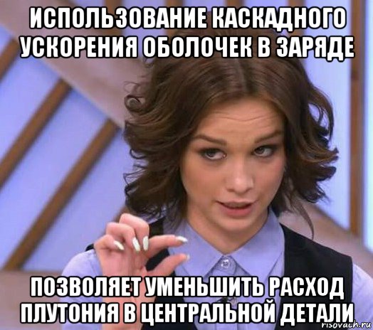 использование каскадного ускорения оболочек в заряде позволяет уменьшить расход плутония в центральной детали, Мем Шурыгина показывает на донышке