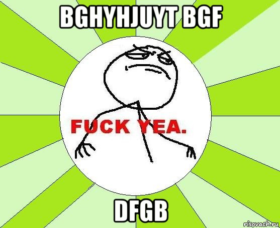 bghyhjuyt bgf dfgb, Мем фак е