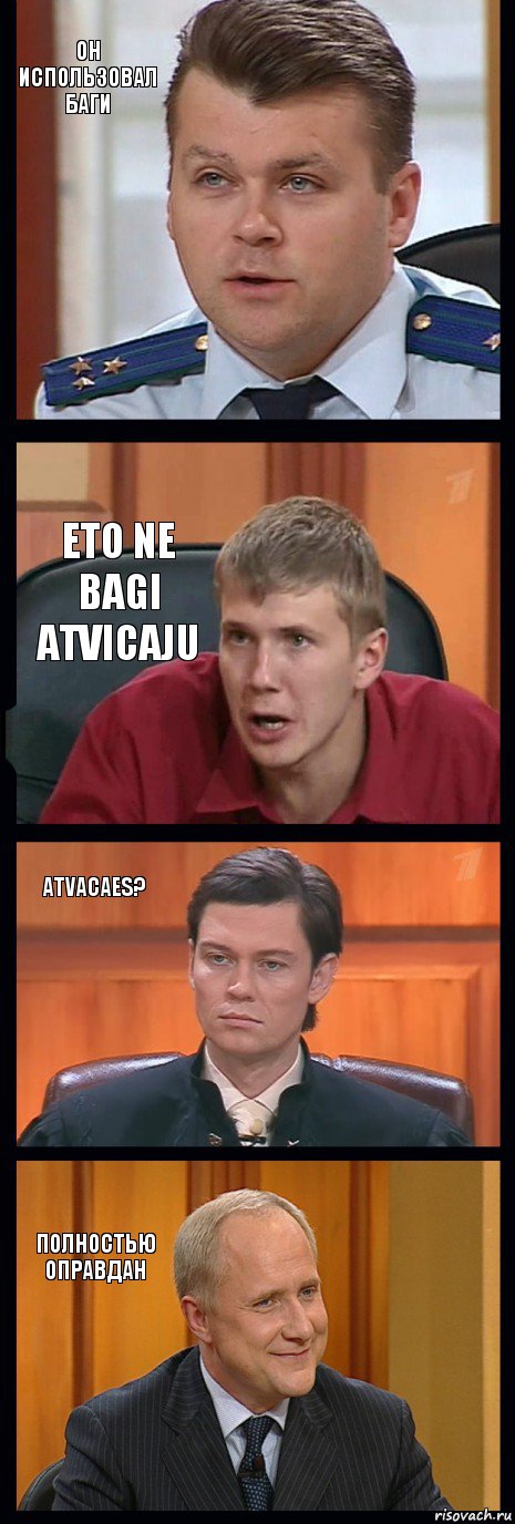 он использовал баги eto ne bagi atvicaju atvacaes? полностью оправдан