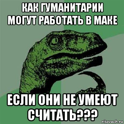 как гуманитарии могут работать в маке если они не умеют считать???, Мем Филосораптор