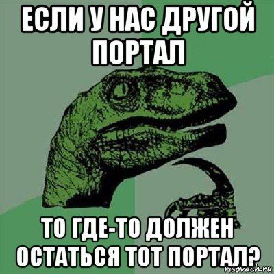 если у нас другой портал то где-то должен остаться тот портал?, Мем Филосораптор