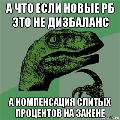 а что если новые рб это не дизбаланс а компенсация слитых процентов на закене, Мем Филосораптор