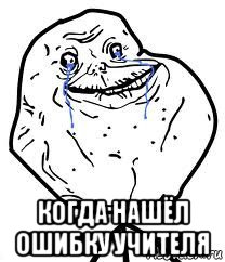  когда нашёл ошибку учителя, Мем Forever Alone