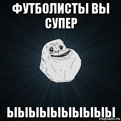 футболисты вы супер ыыыыыыыыыы, Мем Forever Alone