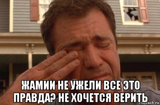  жамии не ужели все это правда? не хочется верить, Мем гибсон плачет