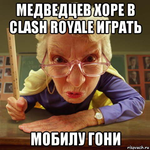 медведцев хоре в clash royale играть мобилу гони, Мем Злая училка