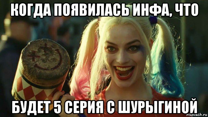 когда появилась инфа, что будет 5 серия с шурыгиной, Мем    Harley quinn