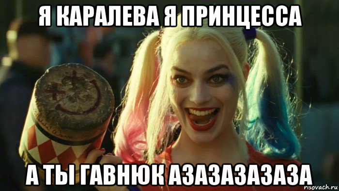 я каралева я принцесса а ты гавнюк азазазазаза, Мем    Harley quinn