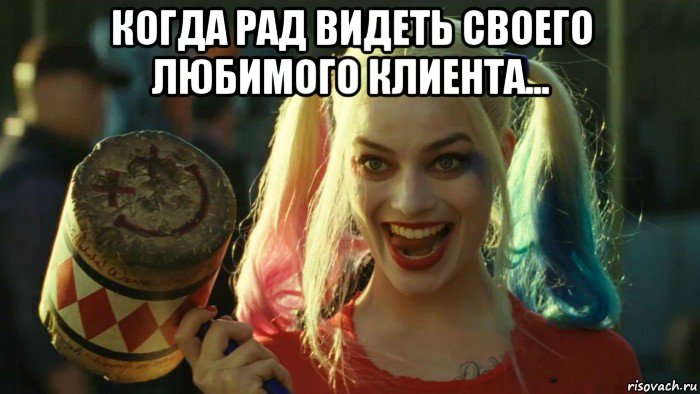 когда рад видеть своего любимого клиента... , Мем    Harley quinn