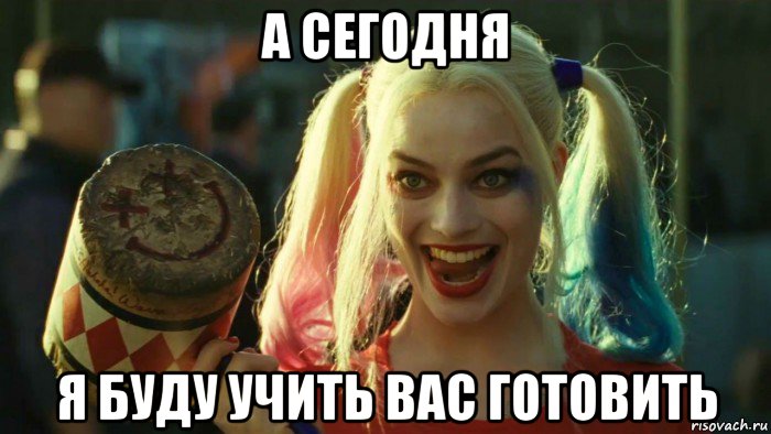 а сегодня я буду учить вас готовить, Мем    Harley quinn