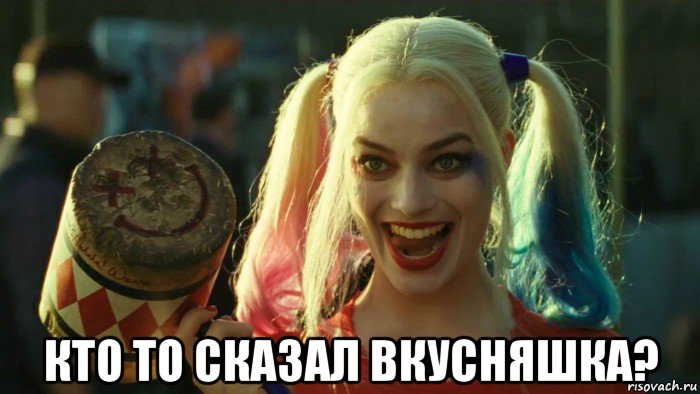  кто то сказал вкусняшка?, Мем    Harley quinn