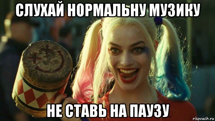 слухай нормальну музику не ставь на паузу, Мем    Harley quinn