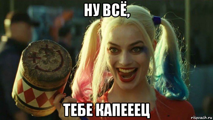 ну всё, тебе капееец, Мем    Harley quinn