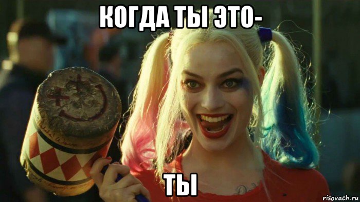 когда ты это- ты, Мем    Harley quinn