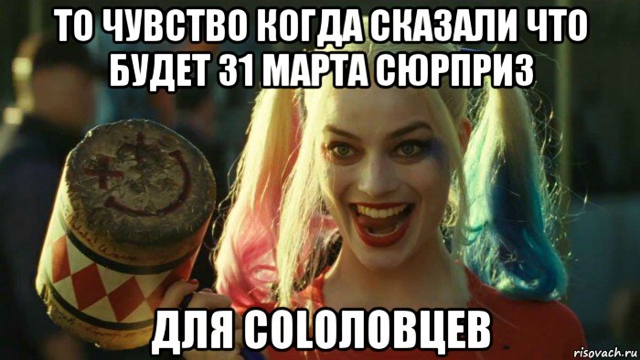 то чувство когда сказали что будет 31 марта сюрприз для colоловцев, Мем    Harley quinn