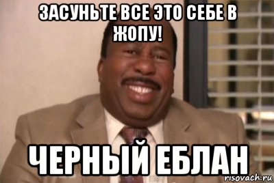 засуньте все это себе в жопу! черный еблан, Мем и засуньте все это себе в жопу