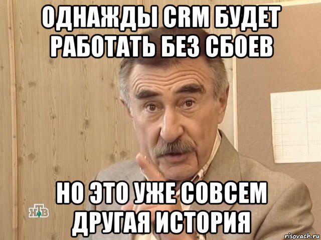 однажды crm будет работать без сбоев но это уже совсем другая история, Мем Каневский (Но это уже совсем другая история)