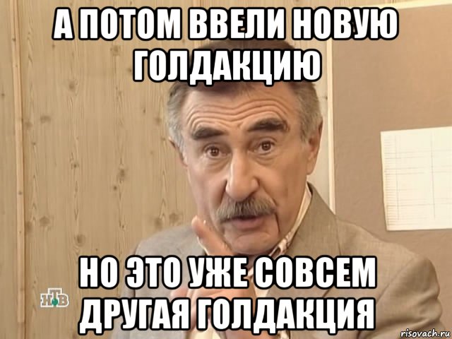 а потом ввели новую голдакцию но это уже совсем другая голдакция, Мем Каневский (Но это уже совсем другая история)