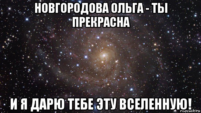 новгородова ольга - ты прекрасна и я дарю тебе эту вселенную!, Мем  Космос (офигенно)