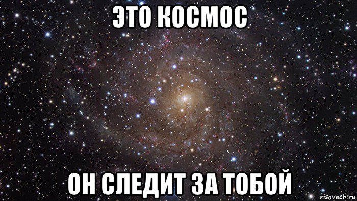 это космос он следит за тобой